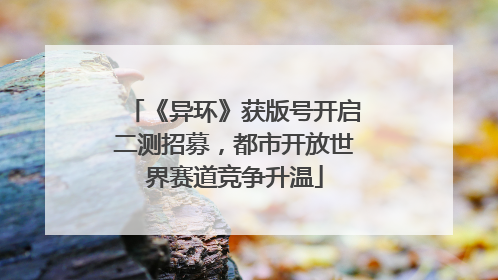 《异环》获版号开启二测招募，都市开放世界赛道竞争升温
