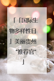 「国际生物多样性日」美丽贵州“推荐官”
