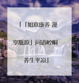 「如意康养 漫享陇原」问道崆峒 养生平凉