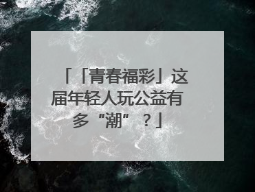 「青春福彩」这届年轻人玩公益有多“潮”？