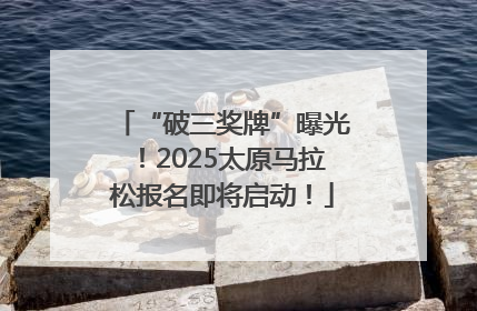 “破三奖牌”曝光！2025太原马拉松报名即将启动！