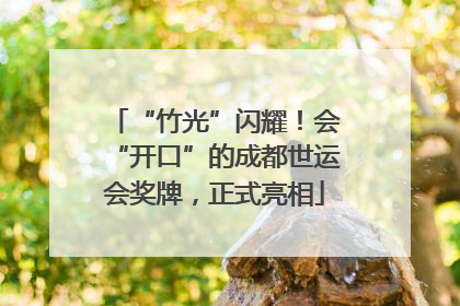 “竹光”闪耀！会“开口”的成都世运会奖牌，正式亮相