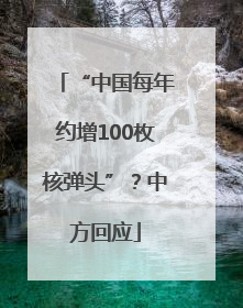 “中国每年约增100枚核弹头”？中方回应