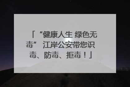 “健康人生 绿色无毒” 江岸公安带您识毒、防毒、拒毒！