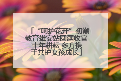 “呵护花开”初潮教育雄安站圆满收官 十年耕耘 多方携手共护女孩成长