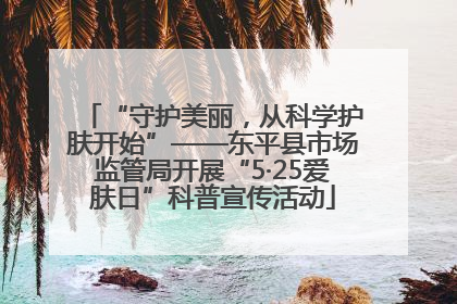 “守护美丽，从科学护肤开始”——东平县市场监管局开展“5·25爱肤日”科普宣传活动