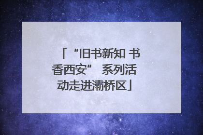 “旧书新知 书香西安” 系列活动走进灞桥区