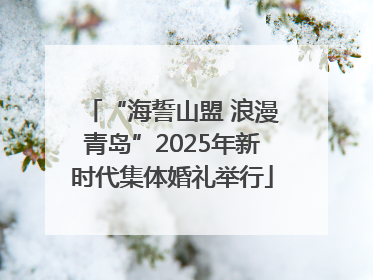 “海誓山盟 浪漫青岛”2025年新时代集体婚礼举行