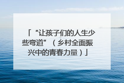 “让孩子们的人生少些弯道”（乡村全面振兴中的青春力量）