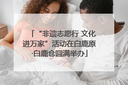 “非遗志愿行 文化进万家”活动在白鹿原·白鹿仓圆满举办