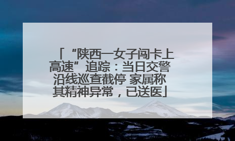 “陕西一女子闯卡上高速”追踪：当日交警沿线巡查截停 家属称其精神异常，已送医