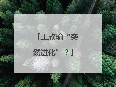 王欣瑜“突然进化”？