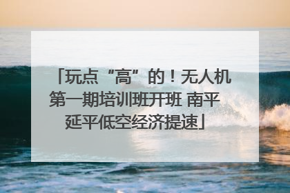 玩点“高”的！无人机第一期培训班开班 南平延平低空经济提速