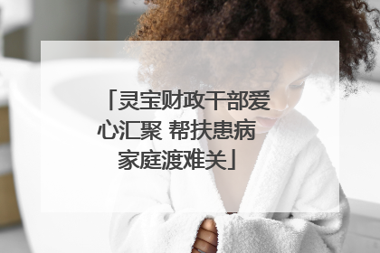灵宝财政干部爱心汇聚 帮扶患病家庭渡难关