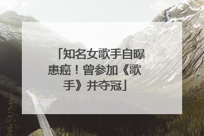 知名女歌手自曝患癌！曾参加《歌手》并夺冠