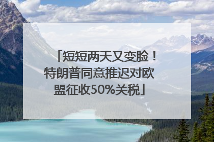 短短两天又变脸！特朗普同意推迟对欧盟征收50%关税