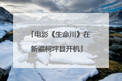 电影《生命川》在新疆柯坪县开机