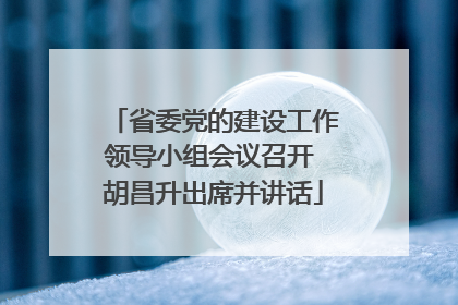 省委党的建设工作领导小组会议召开 胡昌升出席并讲话
