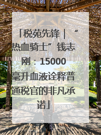税苑先锋｜“热血骑士”钱志刚：15000毫升血液诠释普通税官的非凡承诺