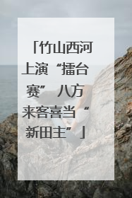 竹山西河上演“擂台赛” 八方来客喜当“新田主”