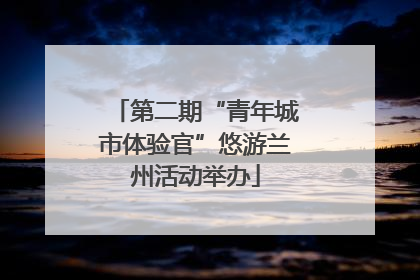 第二期“青年城市体验官”悠游兰州活动举办
