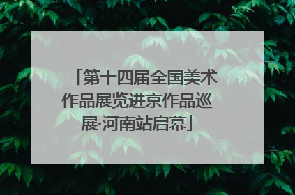 第十四届全国美术作品展览进京作品巡展·河南站启幕