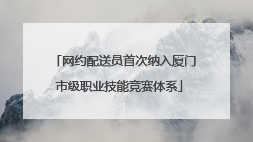 网约配送员首次纳入厦门市级职业技能竞赛体系