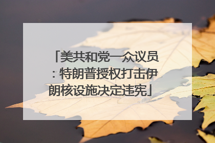 美共和党一众议员：特朗普授权打击伊朗核设施决定违宪