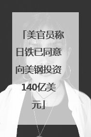 美官员称日铁已同意向美钢投资140亿美元