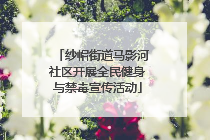 纱帽街道马影河社区开展全民健身与禁毒宣传活动