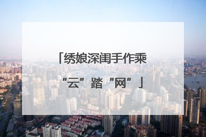 绣娘深闺手作乘“云”踏“网”