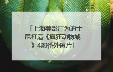 上海美影厂为迪士尼打造《疯狂动物城》4部番外短片