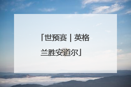世预赛｜英格兰胜安道尔