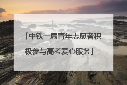 中铁一局青年志愿者积极参与高考爱心服务