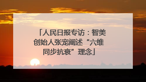 人民日报专访：智美创始人张宠阐述“六维同步抗衰”理念