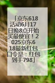 京东618活动6月17日晚8点开始买最便宜！2025京东618最新红包口令是：红包到手798