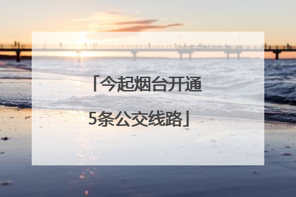 今起烟台开通5条公交线路