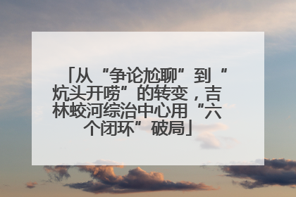 从“争论尬聊”到“炕头开唠”的转变，吉林蛟河综治中心用“六个闭环”破局