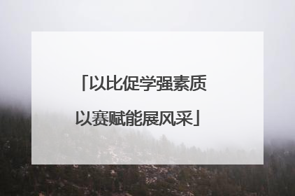 以比促学强素质 以赛赋能展风采