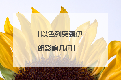 以色列突袭伊朗影响几何