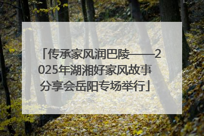 传承家风润巴陵——2025年湖湘好家风故事分享会岳阳专场举行
