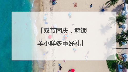 双节同庆，解锁羊小咩多重好礼
