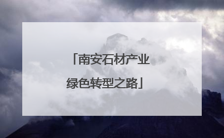 南安石材产业绿色转型之路