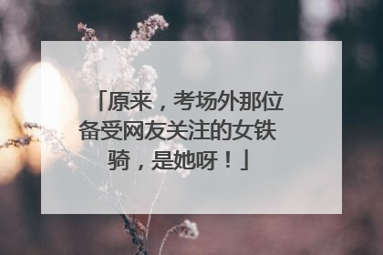 原来，考场外那位备受网友关注的女铁骑，是她呀！