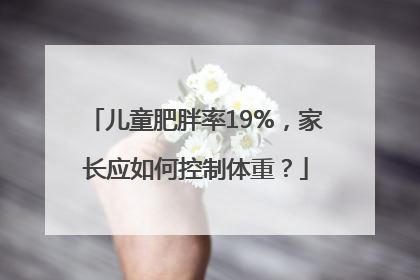 儿童肥胖率19%，家长应如何控制体重？