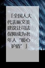 全国人大代表施文美建议让司法保障成为老年人“暖心护盾”