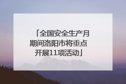 全国安全生产月期间洛阳市将重点开展11项活动