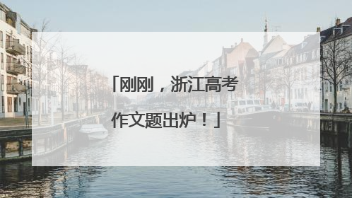 刚刚，浙江高考作文题出炉！