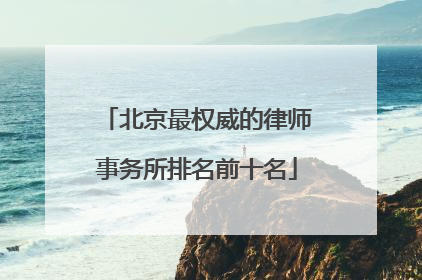 北京最权威的律师事务所排名前十名