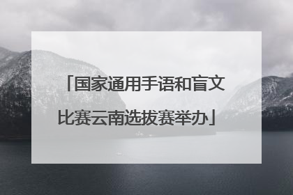 国家通用手语和盲文比赛云南选拔赛举办